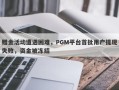 赠金活动遭遇困难，PGM平台首批用户提现失败，资金被冻结