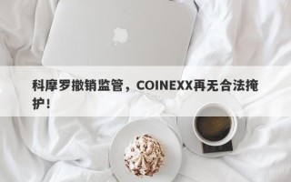 科摩罗撤销监管，COINEXX再无合法掩护！