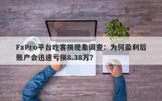 FxPro平台吃客损现象调查：为何盈利后账户会迅速亏损8.38万？