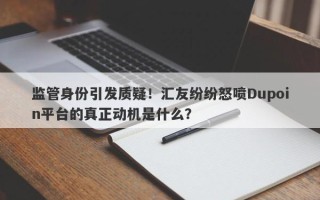 监管身份引发质疑！汇友纷纷怒喷Dupoin平台的真正动机是什么？