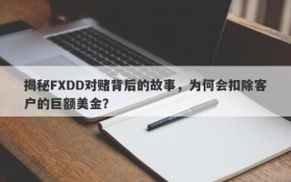 揭秘FXDD对赌背后的故事，为何会扣除客户的巨额美金？