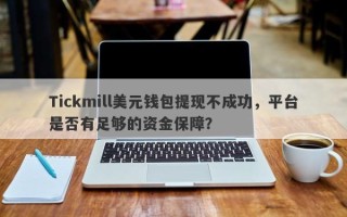 Tickmill美元钱包提现不成功，平台是否有足够的资金保障？