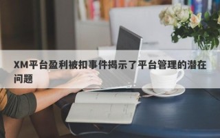 XM平台盈利被扣事件揭示了平台管理的潜在问题