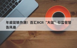 年底促销热潮！百汇BCR“大促”引监管警告风暴