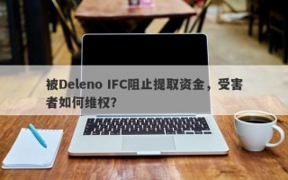 被Deleno IFC阻止提取资金，受害者如何维权？