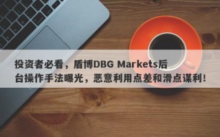 投资者必看，盾博DBG Markets后台操作手法曝光，恶意利用点差和滑点谋利！