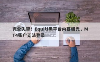 完全失望！Equiti黑平台内幕曝光，MT4账户无法登录