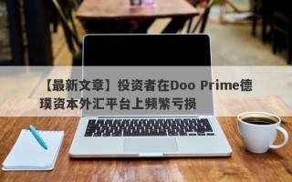 【最新文章】投资者在Doo Prime德璞资本外汇平台上频繁亏损