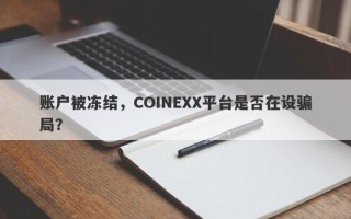 账户被冻结，COINEXX平台是否在设骗局？