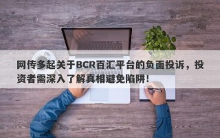 网传多起关于BCR百汇平台的负面投诉，投资者需深入了解真相避免陷阱！