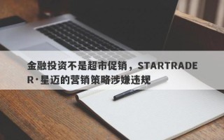 金融投资不是超市促销，STARTRADER·星迈的营销策略涉嫌违规