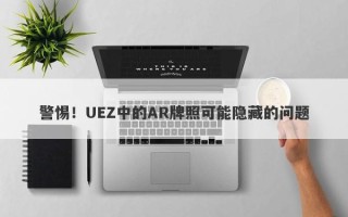 警惕！UEZ中的AR牌照可能隐藏的问题