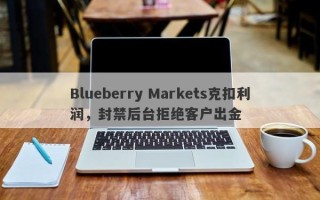 Blueberry Markets克扣利润，封禁后台拒绝客户出金