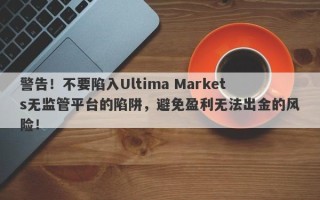 警告！不要陷入Ultima Markets无监管平台的陷阱，避免盈利无法出金的风险！