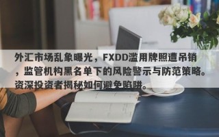 外汇市场乱象曝光，FXDD滥用牌照遭吊销，监管机构黑名单下的风险警示与防范策略。资深投资者揭秘如何避免陷阱。