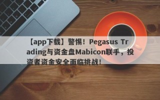 【app下载】警惕！Pegasus Trading与资金盘Mabicon联手，投资者资金安全面临挑战！