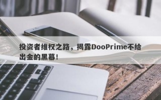 投资者维权之路，揭露DooPrime不给出金的黑幕！