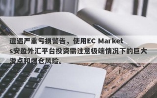 遭遇严重亏损警告，使用EC Markets安盈外汇平台投资需注意极端情况下的巨大滑点和爆仓风险。