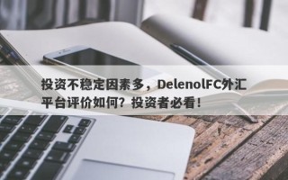 投资不稳定因素多，DelenolFC外汇平台评价如何？投资者必看！