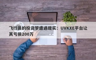 飞行员的投资梦遭遇现实：UVKXE平台让其亏损200万