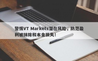 警惕VT Markets潜在风险，防范盈利被抹除和本金损失！