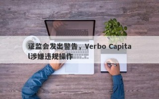 证监会发出警告，Verbo Capital涉嫌违规操作