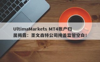 UltimaMarkets MT4账户归属揭露：圣文森特公司掩盖监管空白！