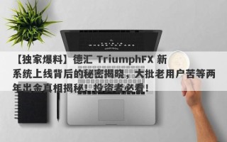 【独家爆料】德汇 TriumphFX 新系统上线背后的秘密揭晓，大批老用户苦等两年出金真相揭秘！投资者必看！