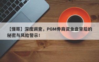 【懂哥】深度调查，PGM券商资金盘背后的秘密与风险警示！