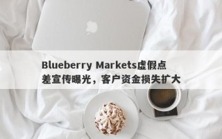 Blueberry Markets虚假点差宣传曝光，客户资金损失扩大