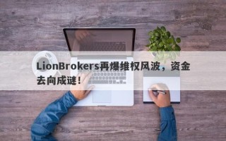 LionBrokers再爆维权风波，资金去向成谜！