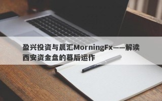 盈兴投资与晨汇MorningFx——解读西安资金盘的幕后运作