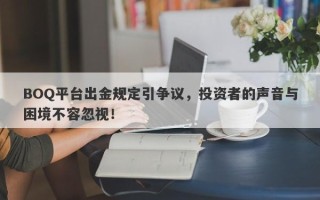 BOQ平台出金规定引争议，投资者的声音与困境不容忽视！