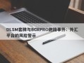 DLSM套牌与BCRPRO跑路事件：外汇平台的风险警示