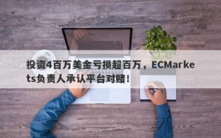 投资4百万美金亏损超百万，ECMarkets负责人承认平台对赌！