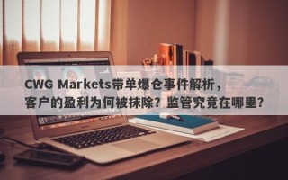 CWG Markets带单爆仓事件解析，客户的盈利为何被抹除？监管究竟在哪里？