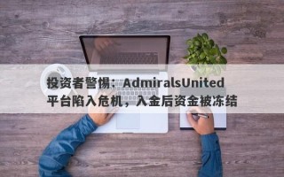 投资者警惕：AdmiralsUnited平台陷入危机，入金后资金被冻结