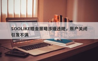 SOOLIKE赠金策略涉嫌违规，账户关闭引发不满