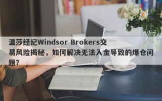 温莎经纪Windsor Brokers交易风险揭秘，如何解决无法入金导致的爆仓问题？