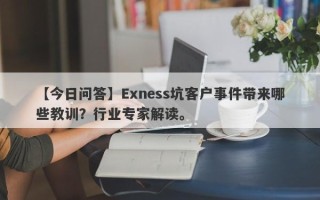 【今日问答】Exness坑客户事件带来哪些教训？行业专家解读。