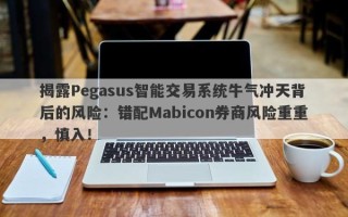 揭露Pegasus智能交易系统牛气冲天背后的风险：错配Mabicon券商风险重重，慎入！