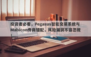 投资者必看，Pegasus智能交易系统与Mabicon券商错配，风险漏洞不容忽视！