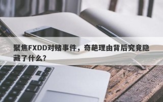 聚焦FXDD对赌事件，奇葩理由背后究竟隐藏了什么？