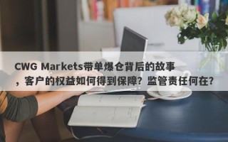 CWG Markets带单爆仓背后的故事，客户的权益如何得到保障？监管责任何在？