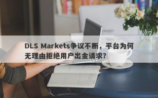 DLS Markets争议不断，平台为何无理由拒绝用户出金请求？