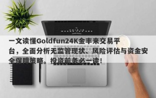 一文读懂Goldfun24K金丰来交易平台，全面分析无监管现状、风险评估与资金安全保障策略。投资前务必一读！