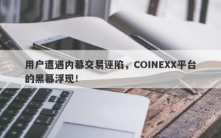 用户遭遇内幕交易诬陷，COINEXX平台的黑幕浮现！