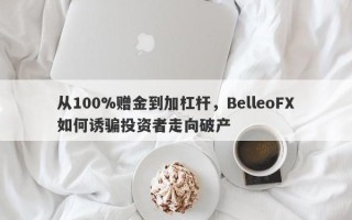 从100%赠金到加杠杆，BelleoFX如何诱骗投资者走向破产