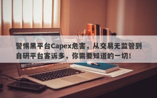 警惕黑平台Capex危害，从交易无监管到自研平台客诉多，你需要知道的一切！