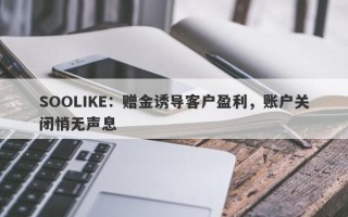 SOOLIKE：赠金诱导客户盈利，账户关闭悄无声息